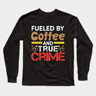 Fueled By Coffee And True Crime Long Sleeve T-Shirt